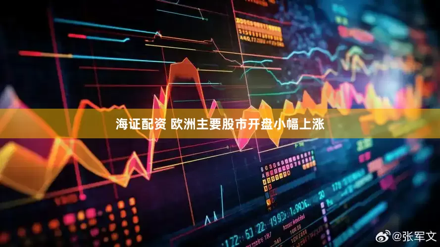 海证配资 欧洲主要股市开盘小幅上涨