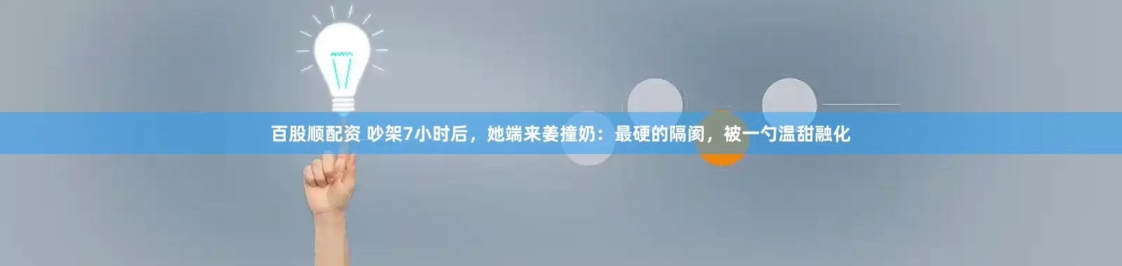 百股顺配资 吵架7小时后，她端来姜撞奶：最硬的隔阂，被一勺温甜融化